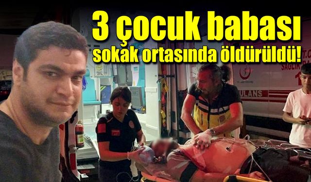 3 çocuk babası sokak ortasında silahla öldürüldü!