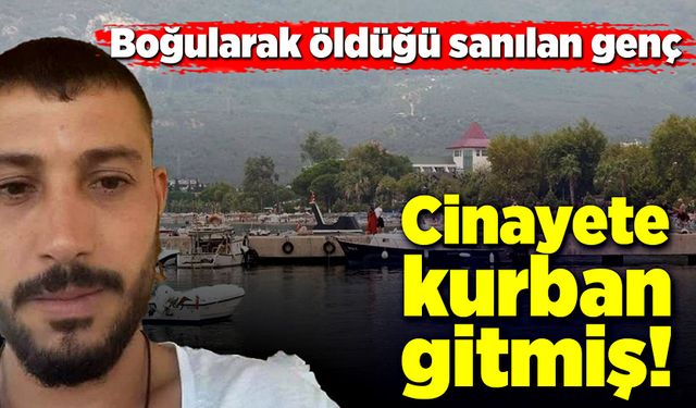 Boğularak öldüğü sanılan genç cinayete kurban gitmiş!