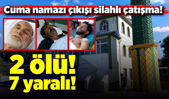 Cuma namazı çıkışı silahlı çatışma! 2 ölü, 7 yaralı!