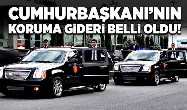 Cumhurbaşkanı’nın koruma gideri belli oldu!