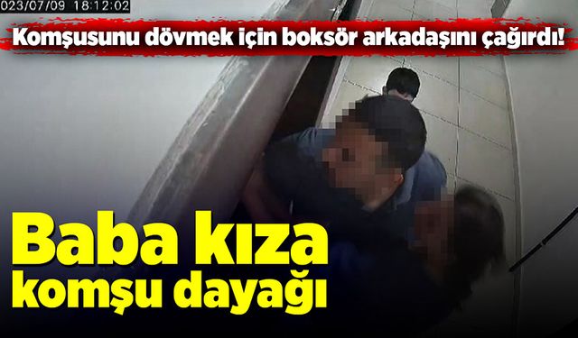 Üst kat komşusunu, boksör arkadaşıyla darp etti!