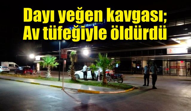 Dayı yeğen kavgası; Av tüfeğiyle öldürdü