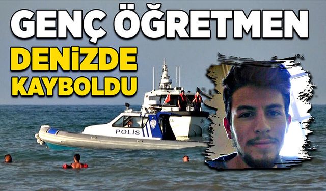 Genç öğretmen denizde kayboldu!