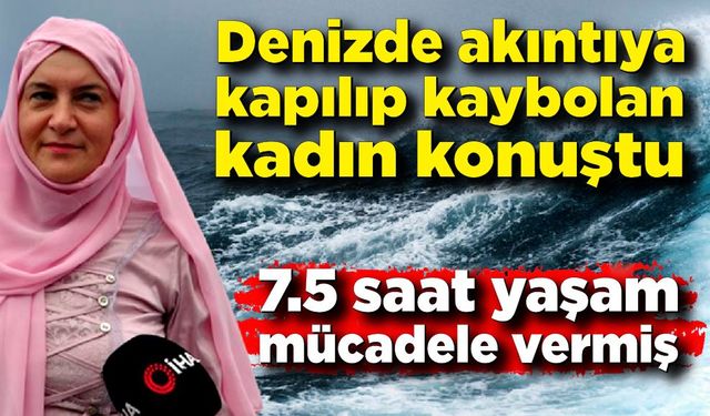 Ölmemek için 7,5 saat dalgalarla savaşan kadın konuştu