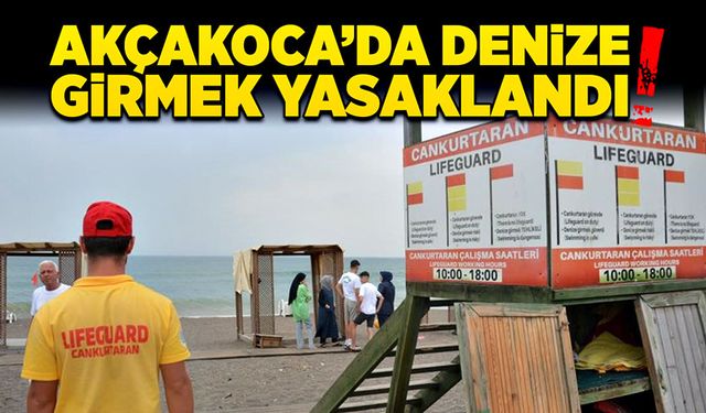 Akçakoca’da denize girmek yasaklandı