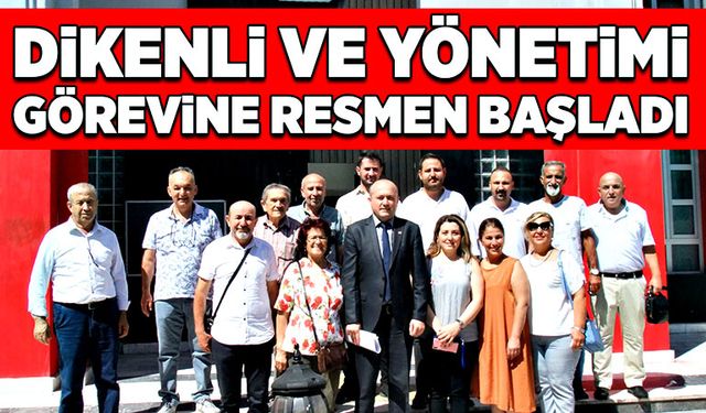 Dikenli ve yönetimi,  görevine resmen başladı