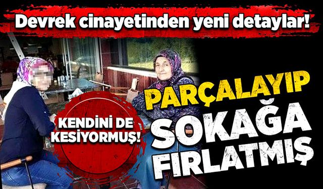 Devrek cinayetinden yeni detaylar! Parçalara ayırıp sokağa fırlatmış! Kendini de kesiyormuş!