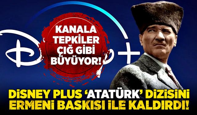 Disney Plus ‘Atatürk’ dizisini Ermeni baskısı ile kaldırdı!