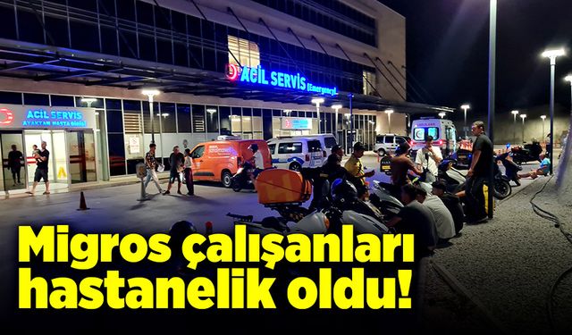 Migros çalışanları hastanelik oldu!