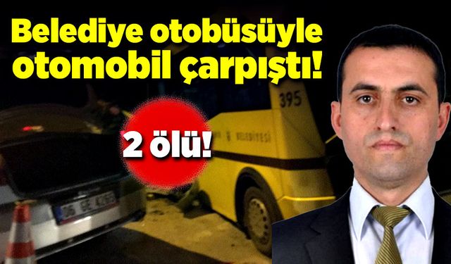 Belediye otobüsü ile otomobil çarpıştı, 2 kişi hayatını kaybetti