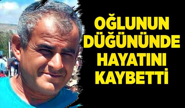 Oğlunun düğününde hayatını kaybetti