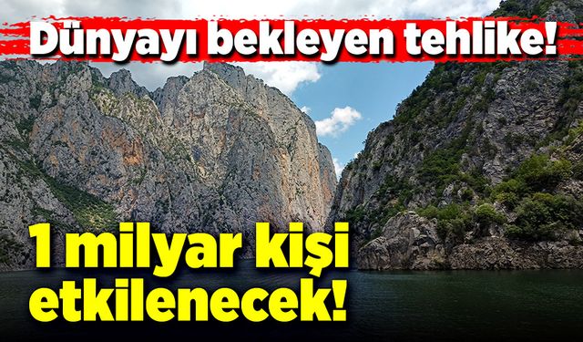 Dünyayı bekleyen tehlike! 1 milyar kişi etkilenecek!