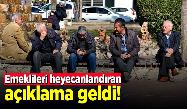 Emeklileri heyecanlandıran açıklama geldi!