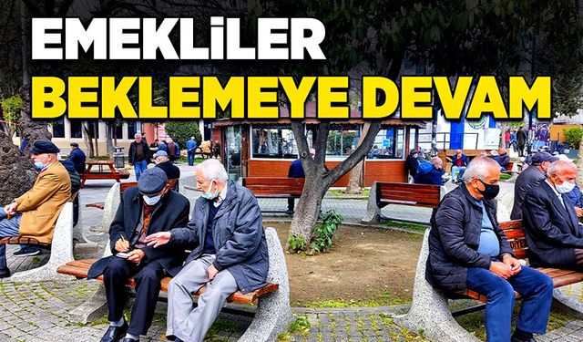 Emekliler beklemeye devam