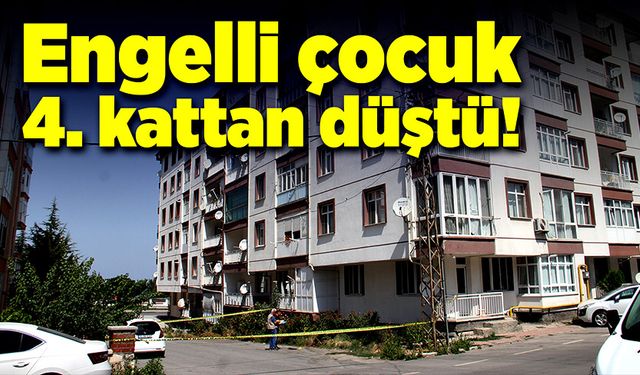 10 yaşındaki engelli çocuk 4. Kattan düşerek ağır yaralandı!