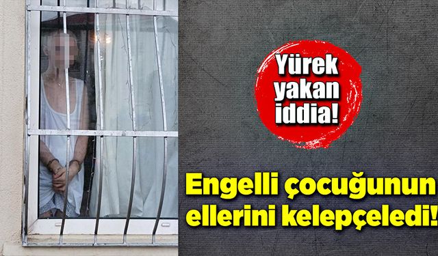 Zihinsel engelli oğluna kötü muamele iddiasıyla gözaltına alındı!