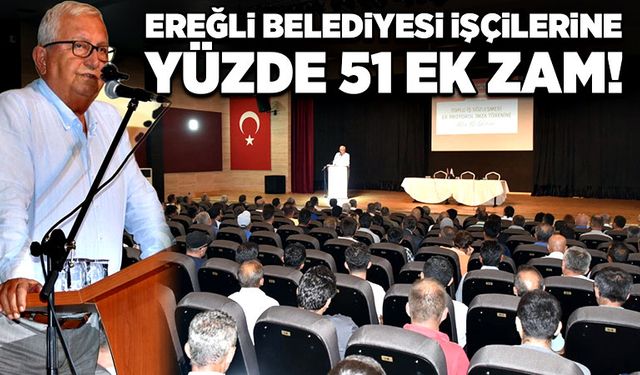 Ereğli Belediyesi işçilerine yüzde 51 ek zam daha yaptı!