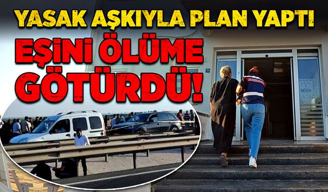 Aşığıyla plan yapıp, eşini ölüme götürdü!