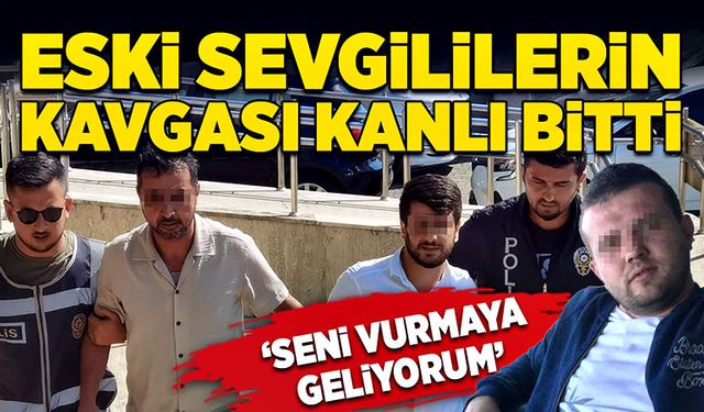 Eski sevgililerin kavgası kanlı bitti ‘Seni vurmaya geliyorum’