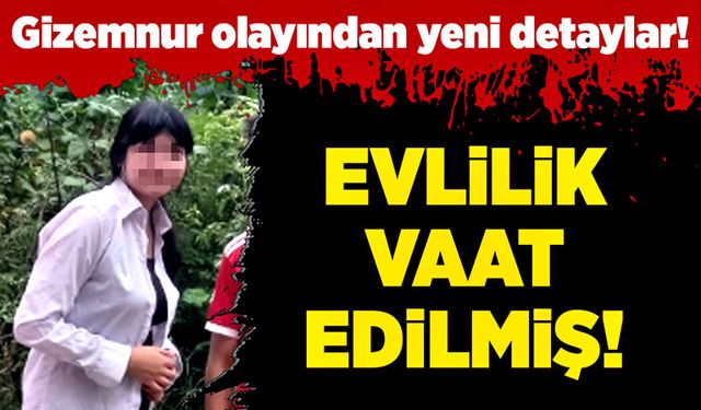 Gizemnur olayından yeni detaylar! Evlilik vaat edilmiş!