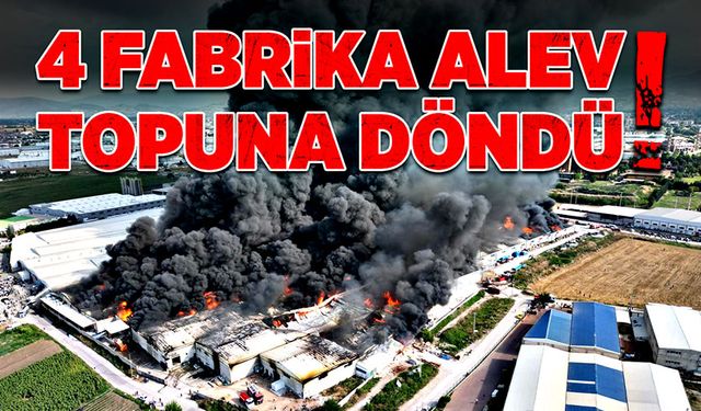 4 fabrika alev topuna döndü!