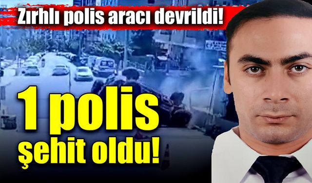 Zırhlı polis aracı devrildi, bir polis şehit oldu!