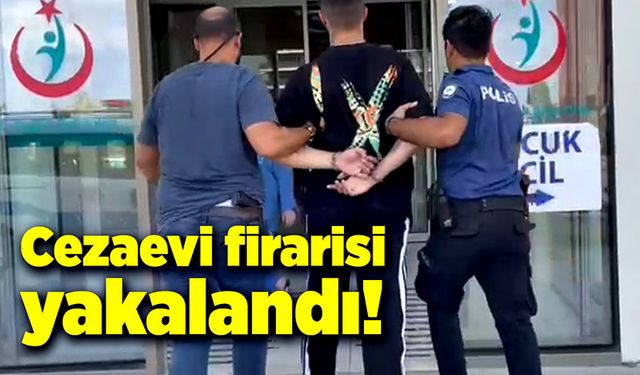 Cezaevi firarisi yakalandı!