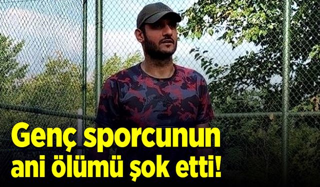 Genç sporcunun ani ölümü şok etti!