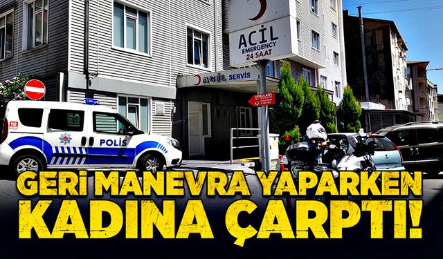 Geri manevra yaparken kadına çarptı!