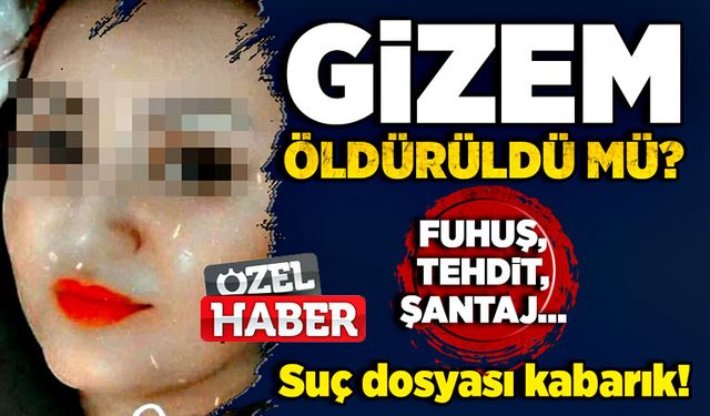 Gizem öldürüldü mü? Suç dosyası kabarık! Fuhuş, tehdit, şantaj…