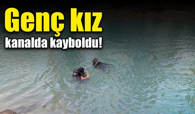 Genç kız sulama kanalında kayboldu!