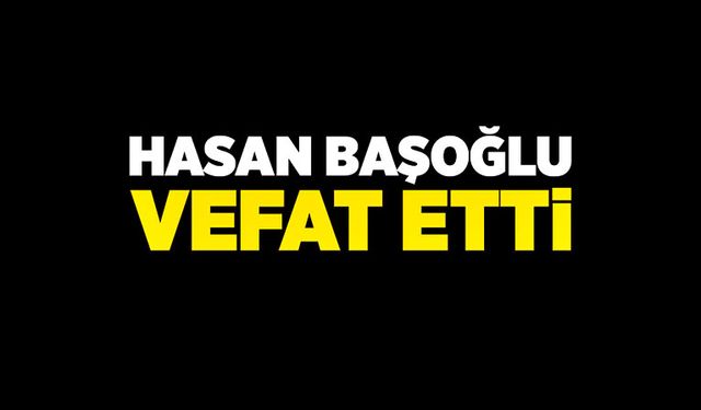 Hasan Başoğlu vefat etti