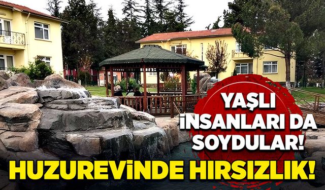 Huzurevinde hırsızlık! Yaşlı insanları da soydular!