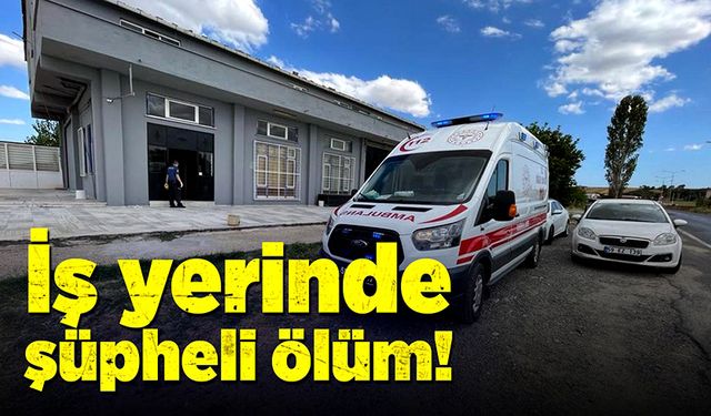 İş yerinde şüpheli ölüm!