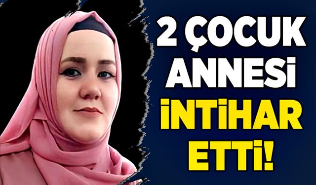 2 çocuk annesi intihar etti!