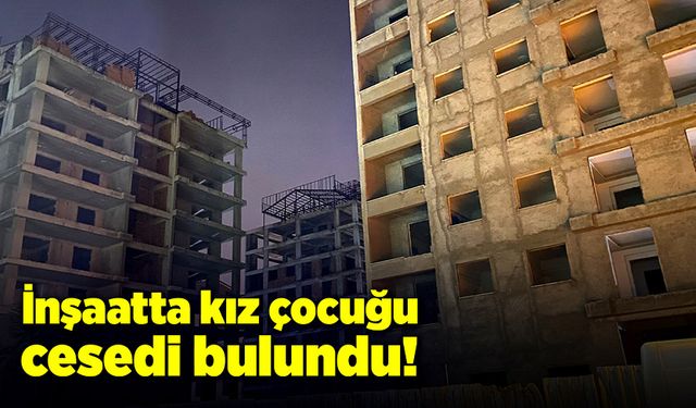 İnşaatın merdiven boşluğunda kız çocuğu cesedi bulundu!