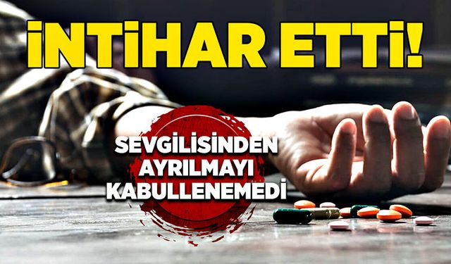 Sevgilisinden ayrılmayı kabullenemedi İntihar etti!