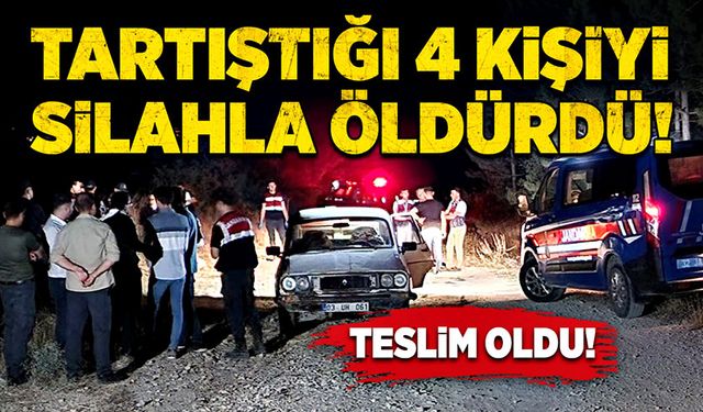 Tartıştığı 4 kişiyi öldürdü! Jandarmaya teslim oldu!