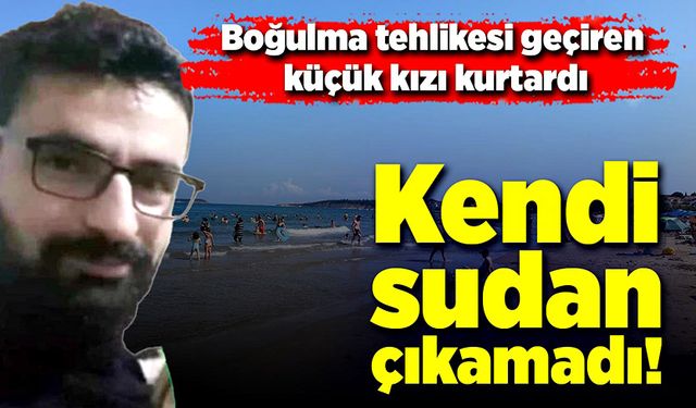 Denizde kız çocuğunu kurtardı, kendisi hayatını kaybetti