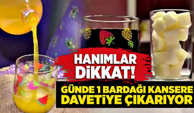 Hanımlar dikkat! Günde 1 bardağı kansere davetiye çıkarıyor