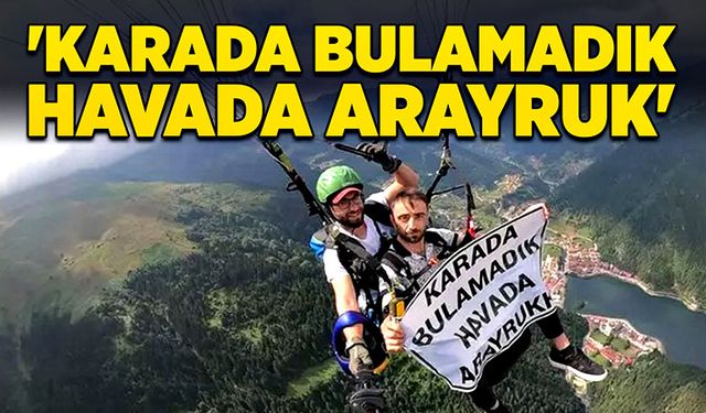 'Karada bulamadık, havada arayruk'