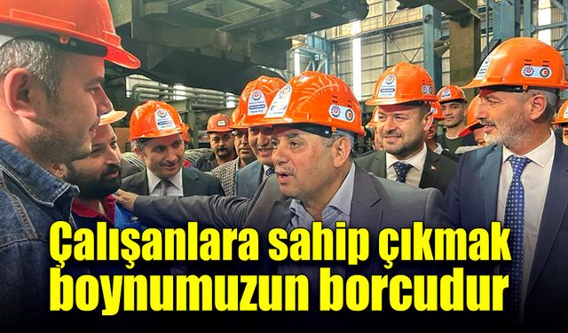 “Çalışanlara sahip çıkmak, boynumuzun borcudur”