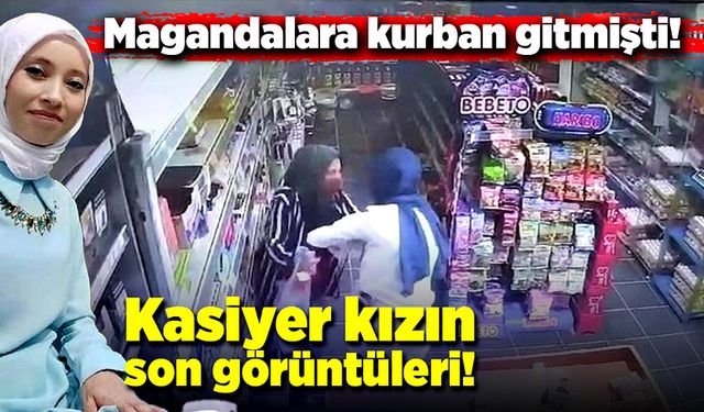 Magandalara kurban giden kasiyer kızın son görüntüleri