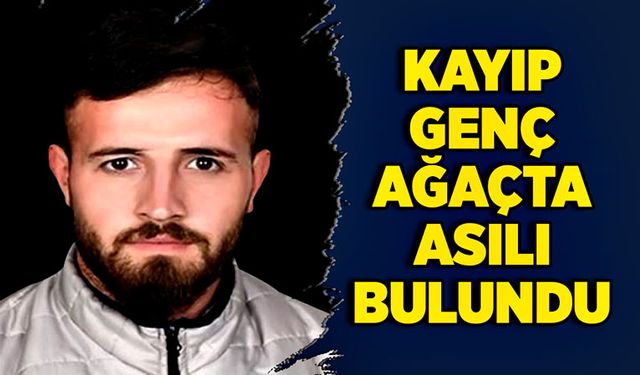 Kayıp genç ağaçta asılı bulundu!