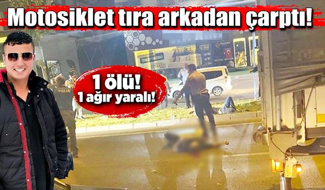 Feci kaza! Motosiklet tıra çarptı! 1 ölü, 1 ağır yaralı!