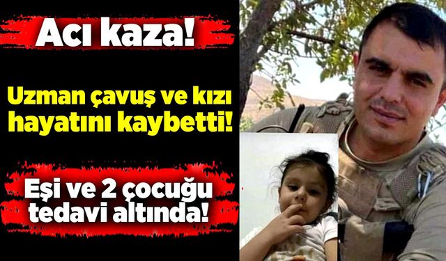 Uzman Çavuş ve kızı trafik kazasında hayatını kaybetti!