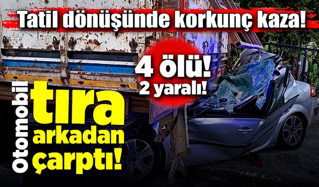 Tatil dönüş yolunda feci kaza! 4 ölü, 2 yaralı!