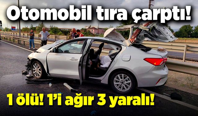 Otomobil tıra çarptı, kazada 1 kişi ölürken 3 kişi de yaralandı!