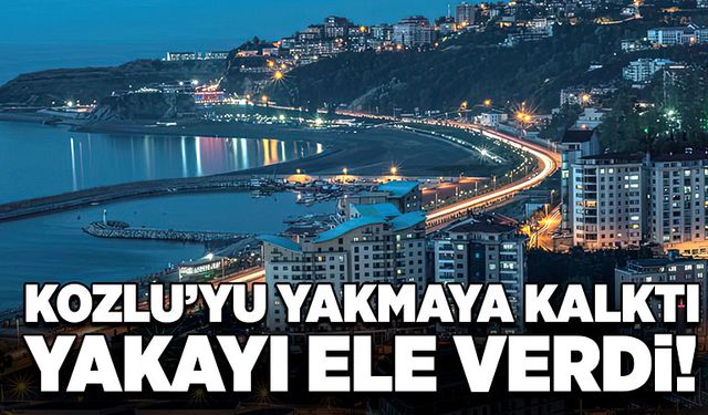 Kozlu’yu yakmaya kalktı, yakayı ele verdi!