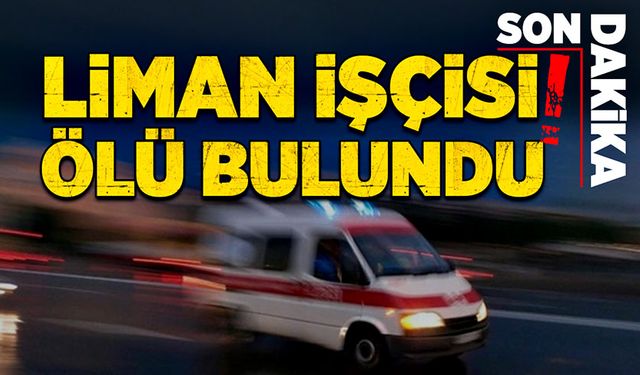 Liman işçisi ölü bulundu!